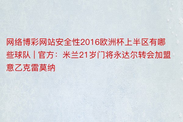 网络博彩网站安全性2016欧洲杯上半区有哪些球队 | 官方：米兰21岁门将永达尔转会加盟意乙克雷莫纳