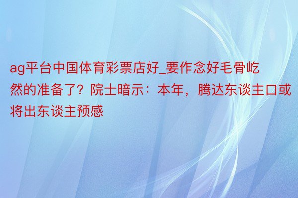 ag平台中国体育彩票店好_要作念好毛骨屹然的准备了？院士暗示：本年，腾达东谈主口或将出东谈主预感