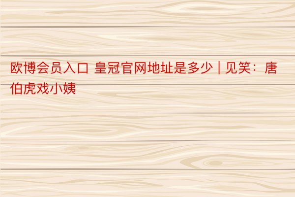 欧博会员入口 皇冠官网地址是多少 | 见笑：唐伯虎戏小姨