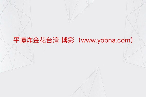 平博炸金花台湾 博彩（www.yobna.com）