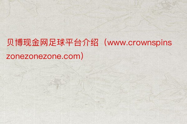 贝博现金网足球平台介绍（www.crownspinszonezonezone.com）